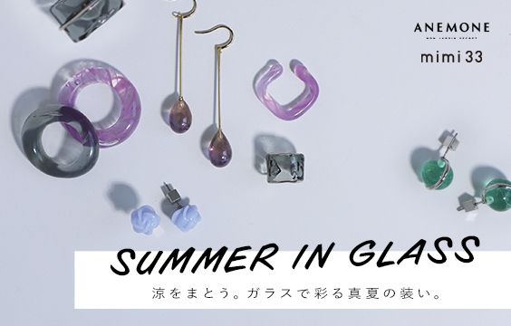 【SUMMER IN GLASS】涼をまとう。ガラスで彩る真夏の装い。